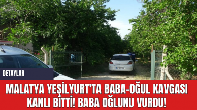 Malatya Yeşilyurt'ta Baba-Oğul Kavgası Kanlı Bitti! Baba oğlunu vurdu!