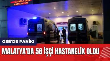 Malatya'da 58 işçi hastanelik oldu! OSB'de panik