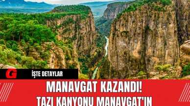 Manavgat Kazandı! Tazı Kanyonu Manavgat'ın