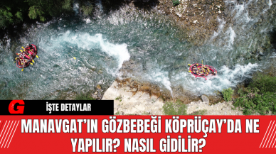 Manavgat’ın Gözbebeği Köprüçay’da Ne Yapılır? Nasıl Gidilir?