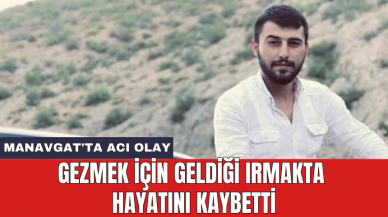 Manavgat'ta acı olay: Gezmek için geldiği ırmakta hayatını kaybetti