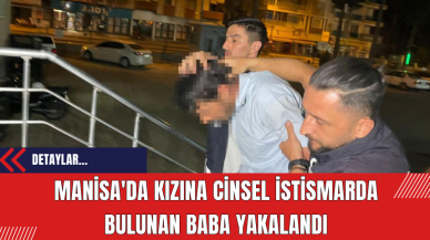 Manisa'da Kızına Cinsel İstismarda Bulunan Baba Yakalandı