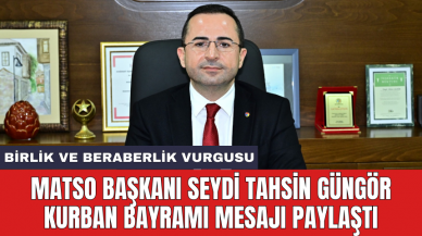 MATSO Başkanı Seydi Tahsin Güngör Kurban Bayramı mesajı paylaştı