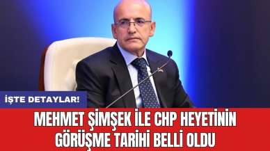 Mehmet Şimşek ile CHP heyetinin görüşme tarihi belli oldu