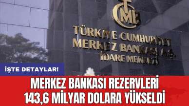 Merkez Bankası rezervleri 143,6 milyar dolara yükseldi