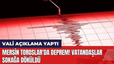 Mersin Toroslar'da deprem! Vatandaşlar sokağa döküldü