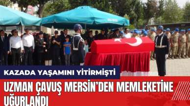 Mersin'deki kazada yaşamını yitiren uzman çavuş memleketine uğurlandı