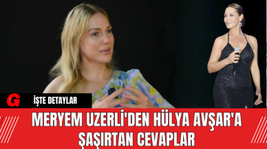 Meryem Uzerli'den Hülya Avşar'a Şaşırtan Cevaplar