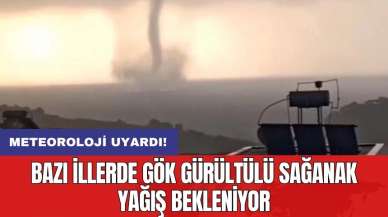 Meteoroloji uyardı! Bazı illerde gök gürültülü sağanak yağış bekleniyor