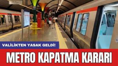 Valilikten yasak geldi! Metro kapatma kararı