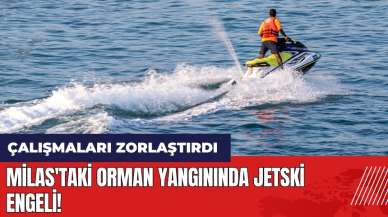 Milas'taki orman yangınında jetski engeli!