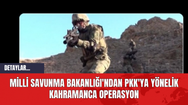 MSB'den PK*'ya Yönelik Kahramanca Operasyon