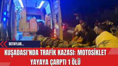 Kuşadası'nda Trafik Kazası: Motosiklet Yayaya Çarptı 1 Ölü