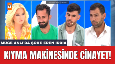 Müge Anlı'da Şoke Eden İddia: Kıyma Makinesinde Cinayet!