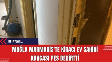 Muğla Marmaris'te kiracı ev sahibi kavgası pes dedirtti