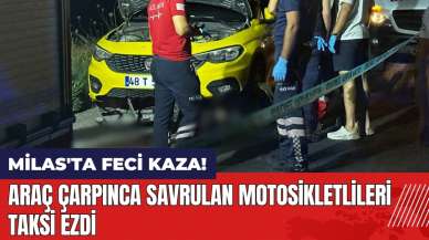 Muğla Milas'ta feci kaza! Araç çarpınca savrulan motosikletlileri taksi ezdi