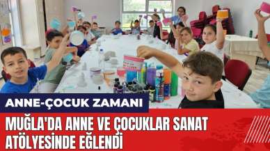 Muğla'da anne ve çocuklar sanat atölyesinde eğlendi