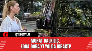 Murat Dalkılıç Edda Dora'yı Yolda Bıraktı!