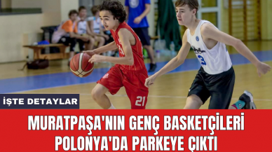 Muratpaşa'nın genç basketçileri Polonya'da parkeye çıktı