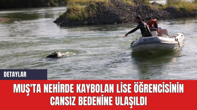 Muş'ta Nehirde Kaybolan Lise Öğrencisinin Cansız Bedenine Ulaşıldı