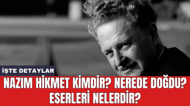 Nazım Hikmet Kimdir? Nerede Doğdu? Eserleri Nelerdir?