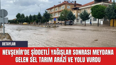 Nevşehir'de Şiddetli Yağışlar Sonrası Meydana Gelen Sel Tarım Arazi ve Yolu Vurdu