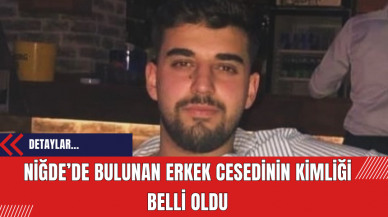 Niğde’de Bulunan Erkek Cesedinin Kimliği Açıklandı