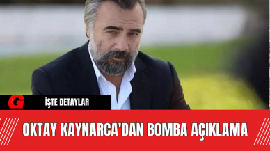 Oktay Kaynarca'dan Bomba Açıklama