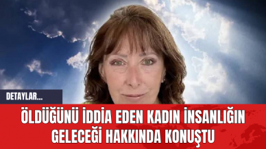 Öldüğünü İddia Eden Kadın İnsanlığın Geleceği Hakkında Konuştu