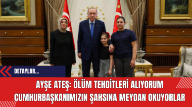 Ayşe Ateş: Ölüm Tehditleri Alıyorum, Cumhurbaşkanımızın Şahsına Meydan Okuyorlar