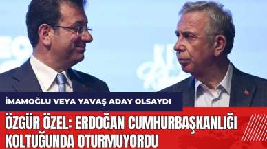 Özgür Özel: İmamoğlu veya Yavaş aday olsaydı Erdoğan Cumhurbaşkanlığı koltuğunda oturmuyordu