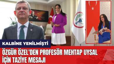 Özgür Özel'den Profesör Mehtap Uysal için taziye mesajı