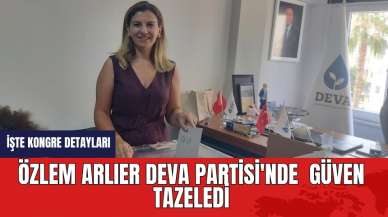 ÖZLEM ARLIER DEVA PARTİSİ'NDE  GÜVEN TAZELEDİ