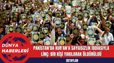 Pakistan'da Kur'an'a Saygısızlık İddiasıyla Linç: Bir Kişi Yakılarak Öldürüldü