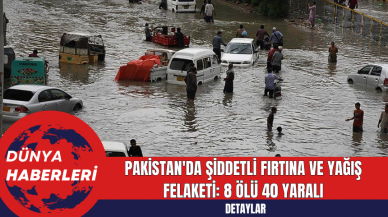 Pakistan'da Şiddetli Fırtına ve Yağış Felaketi: 8 Ölü 40 Yaralı