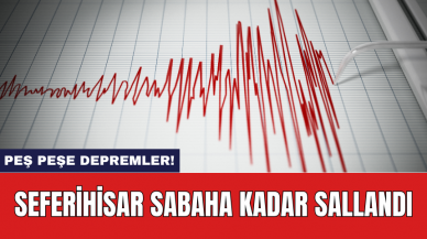 Peş peşe depremler! Seferihisar sabaha kadar sallandı