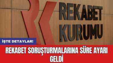 Rekabet soruşturmalarına süre ayarı geldi