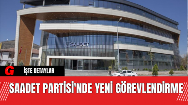 Saadet Partisinde Yeni Görevlendirme