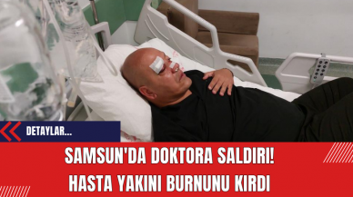 Samsun'da doktora saldırı! Hasta yakını doktorun burnunu kırdı