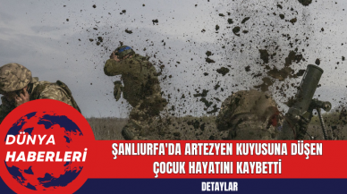 Şanlıurfa'da Artezyen Kuyusuna Düşen Çocuk Hayatını Kaybetti