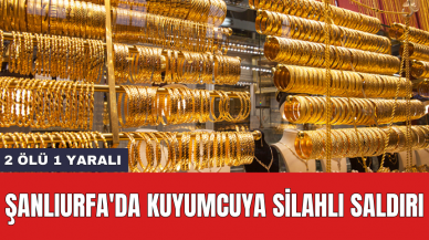 Şanlıurfa'da kuyumcuya s*lahlı saldırı: 2 öl* 1 yaralı