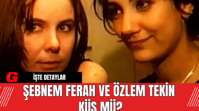 Şebnem Ferah ve Özlem Tekin Küs Mü?