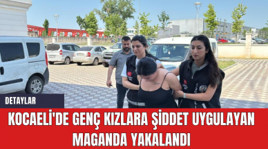 Kocaeli'de genç kızlara şiddet uygulayan maganda yakalandı