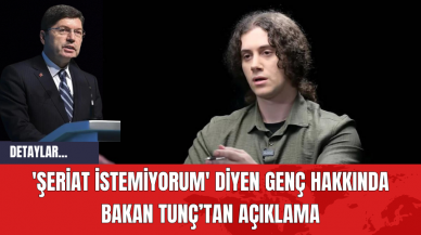 'Şeriat istemiyorum' diyen genç hakkında Bakan Tunç’tan açıklama