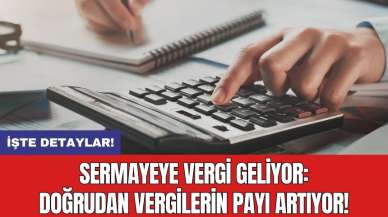 Sermayeye vergi geliyor: doğrudan vergilerin payı artıyor!