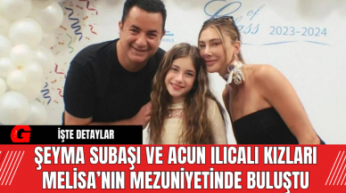 Şeyma Subaşı ve Acun Ilıcalı Kızları Melisa’nın Mezuniyetinde Buluştu