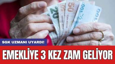 SGK uzmanı uyardı! Emekliye 3 kez zam geliyor