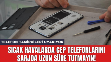 Sıcak havalarda cep telefonlarını şarjda uzun süre tutmayın!