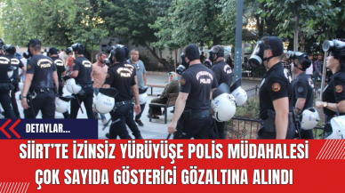 Siirt’te izinsiz yürüyüşe polis müdahalesi çok sayıda gösterici gözaltına alındı