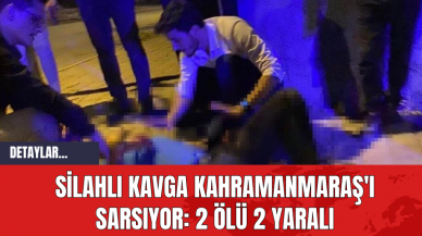 Silahlı Kavga Kahramanmaraş'ı Sarsıyor: 2 Ölü 2 Yaralı